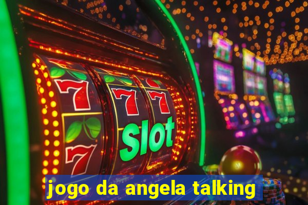 jogo da angela talking